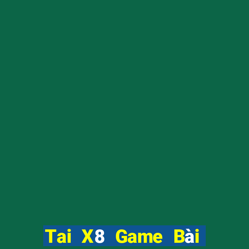 Tai X8 Game Bài Online Đổi Thưởng