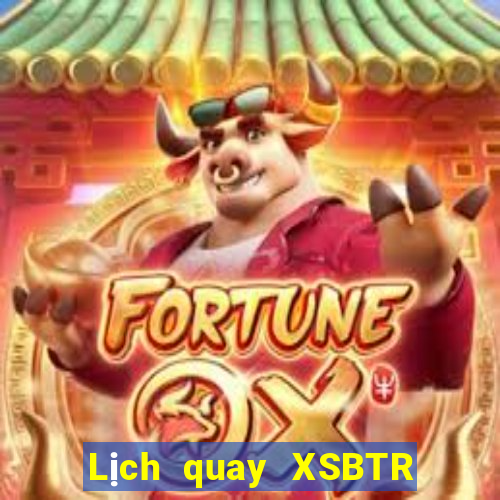 Lịch quay XSBTR ngày 10