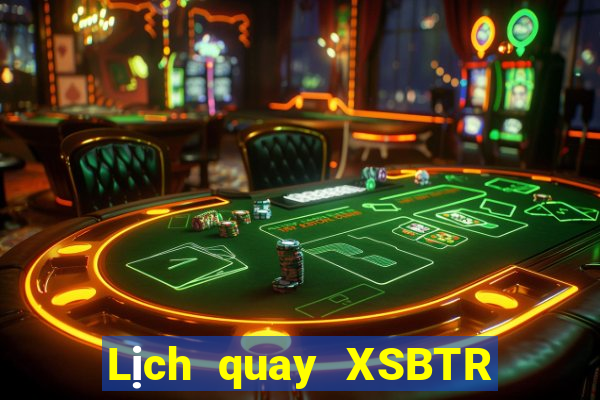 Lịch quay XSBTR ngày 10