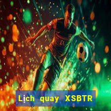 Lịch quay XSBTR ngày 10