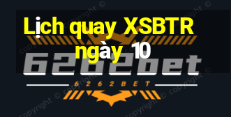 Lịch quay XSBTR ngày 10