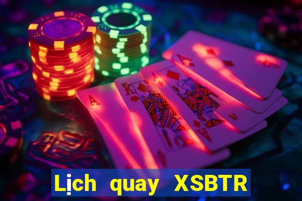 Lịch quay XSBTR ngày 10