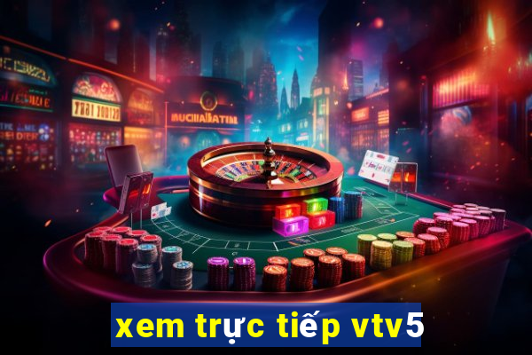 xem trực tiếp vtv5