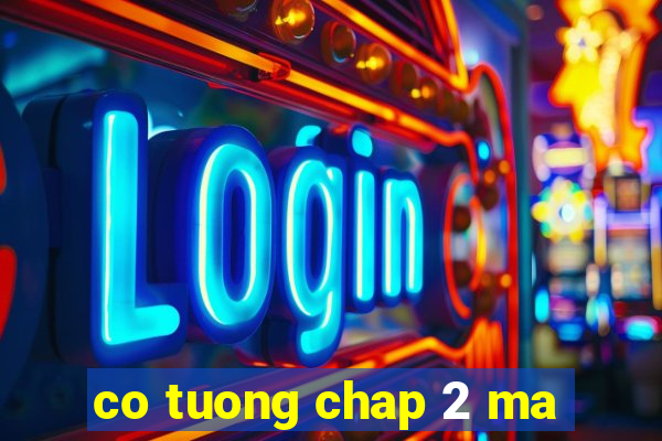 co tuong chap 2 ma