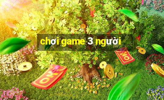 chơi game 3 người