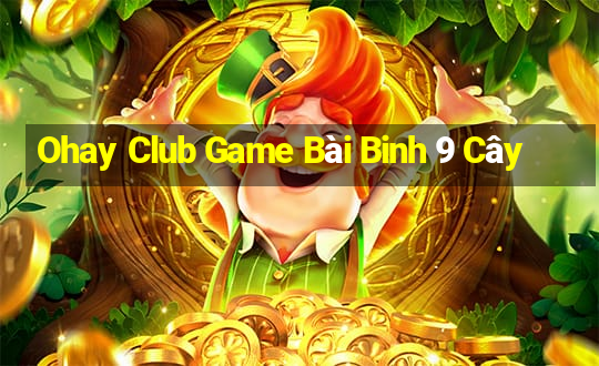 Ohay Club Game Bài Binh 9 Cây