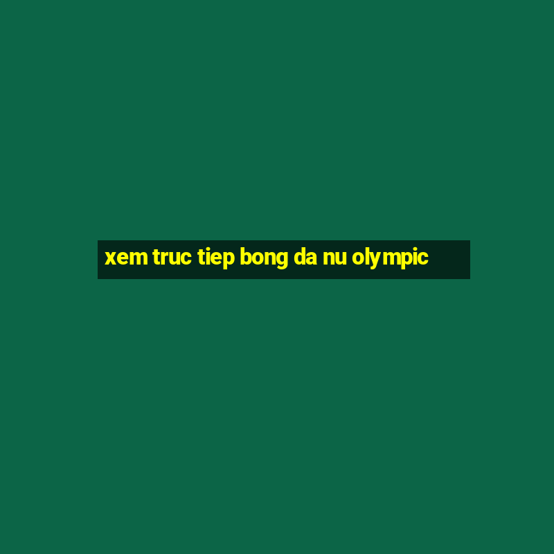 xem truc tiep bong da nu olympic