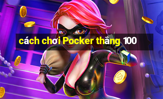 cách chơi Pocker thắng 100