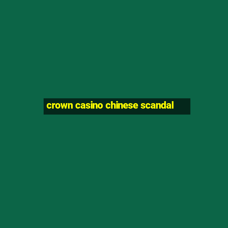 crown casino chinese scandal