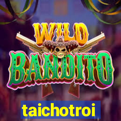 taichotroi