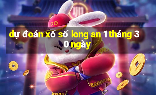 dự đoán xổ số long an 1 tháng 30 ngày