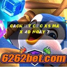 Cách đặt cược XS Max 4D ngày 7