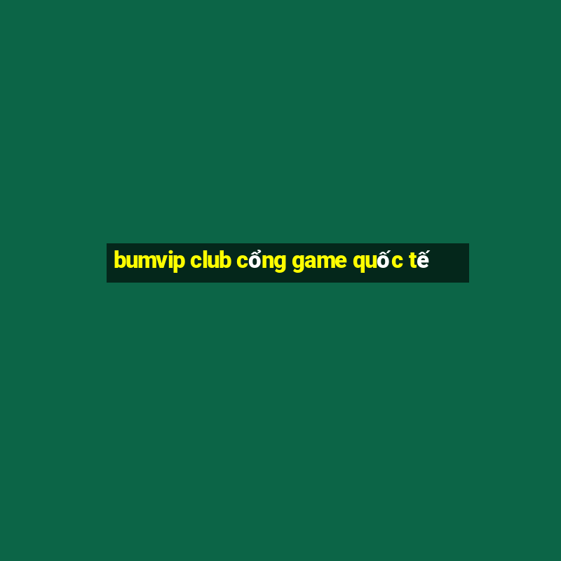 bumvip club cổng game quốc tế