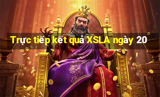 Trực tiếp kết quả XSLA ngày 20