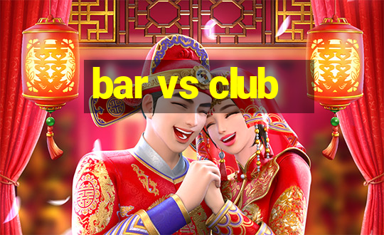 bar vs club