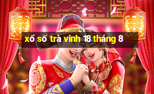 xổ số trà vinh 18 tháng 8