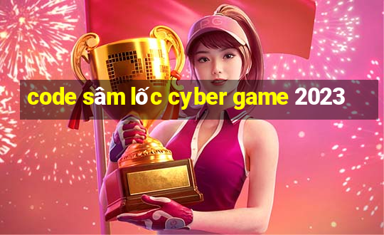 code sâm lốc cyber game 2023