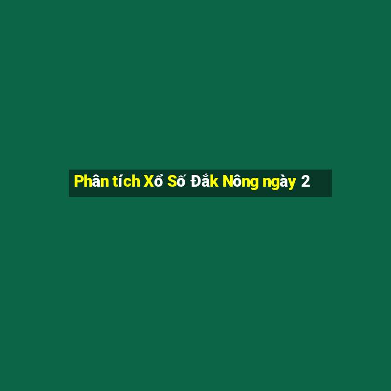 Phân tích Xổ Số Đắk Nông ngày 2