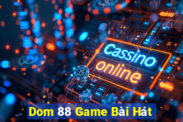 Dom 88 Game Bài Hát