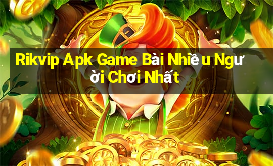 Rikvip Apk Game Bài Nhiều Người Chơi Nhất