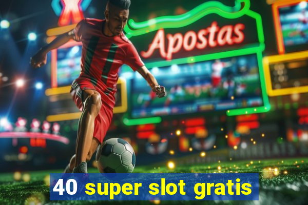 40 super slot gratis