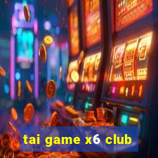 tai game x6 club