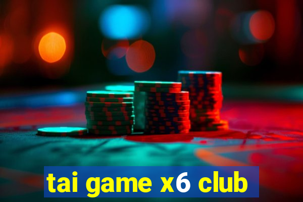 tai game x6 club