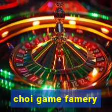 choi game famery