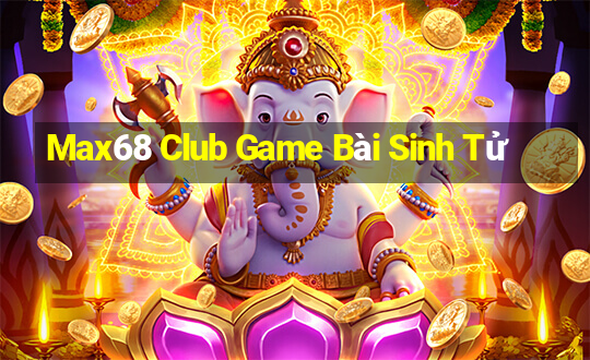 Max68 Club Game Bài Sinh Tử