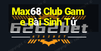 Max68 Club Game Bài Sinh Tử