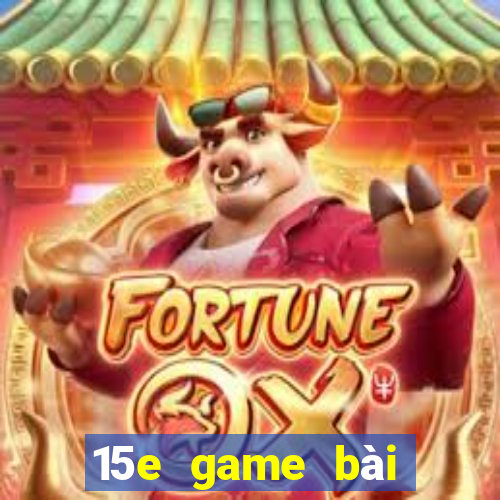 15e game bài ứng dụng tải về