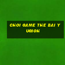 choi game the bai yugioh