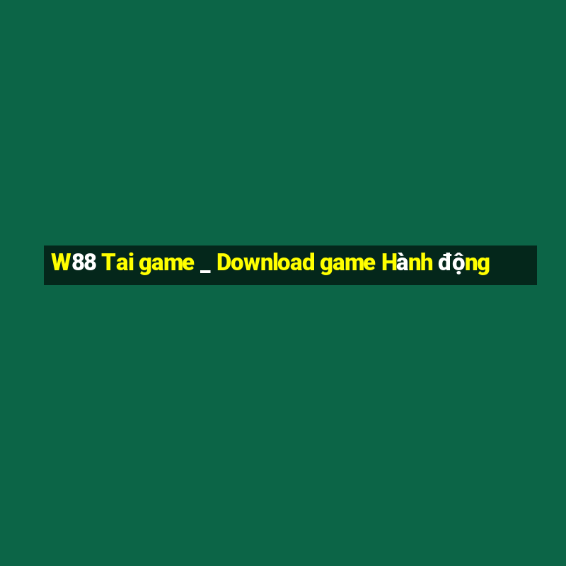 W88 Tai game _ Download game Hành động