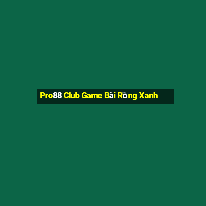 Pro88 Club Game Bài Rồng Xanh