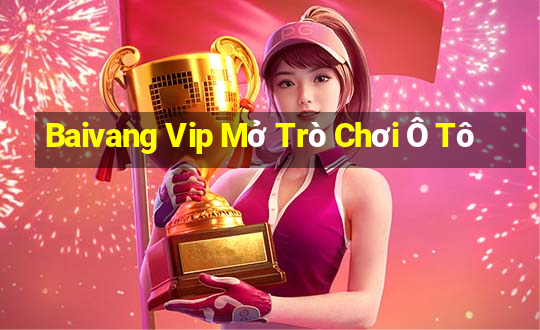 Baivang Vip Mở Trò Chơi Ô Tô