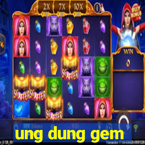 ung dung gem