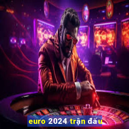 euro 2024 trận đấu