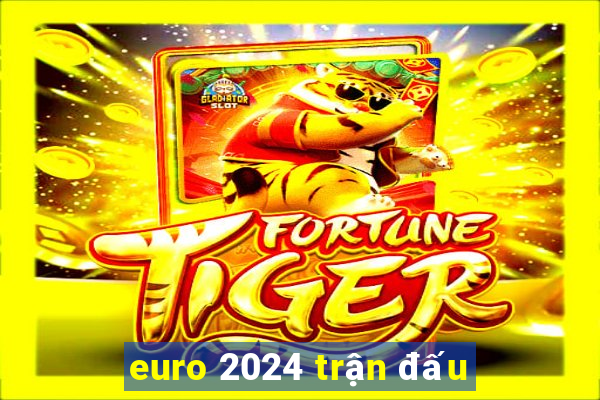 euro 2024 trận đấu