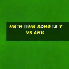 nhận định bóng đá y vs anh