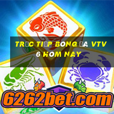 trưc tiếp bóng đá vtv6 hôm nay