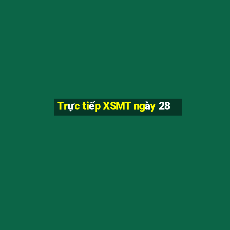 Trực tiếp XSMT ngày 28