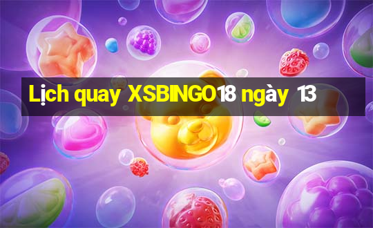 Lịch quay XSBINGO18 ngày 13