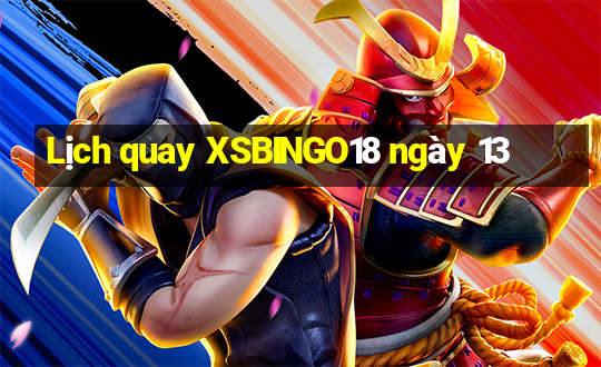 Lịch quay XSBINGO18 ngày 13