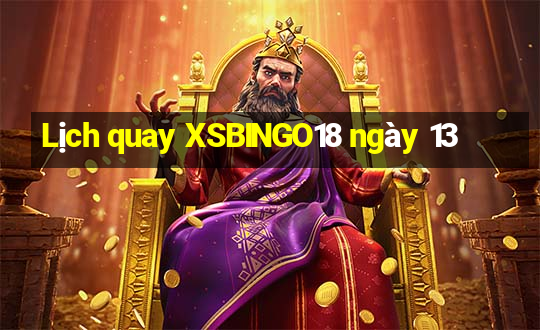 Lịch quay XSBINGO18 ngày 13