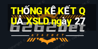 THỐNG KÊ KẾT QUẢ XSLD ngày 27