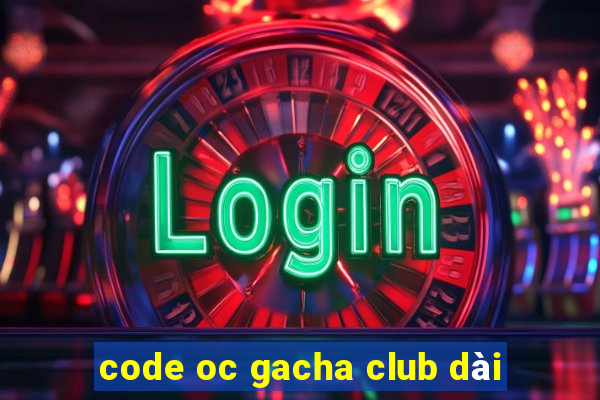 code oc gacha club dài