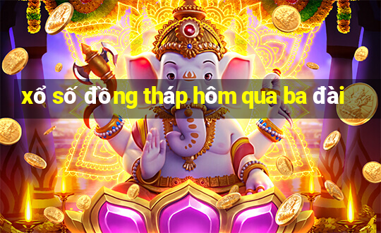 xổ số đồng tháp hôm qua ba đài