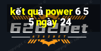 kết quả power 6 55 ngày 24