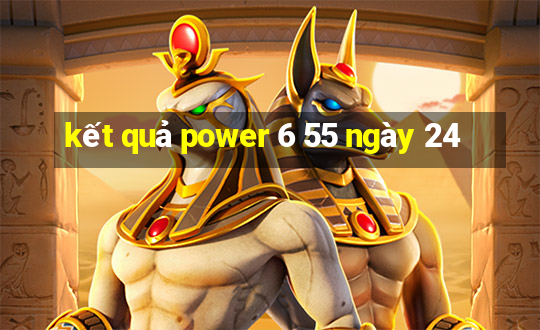 kết quả power 6 55 ngày 24