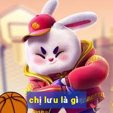 chị lưu là gì